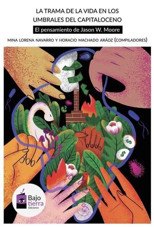 La trama de la vida en los umbrales del capitaloceno. Ediciones Bajo Tierra