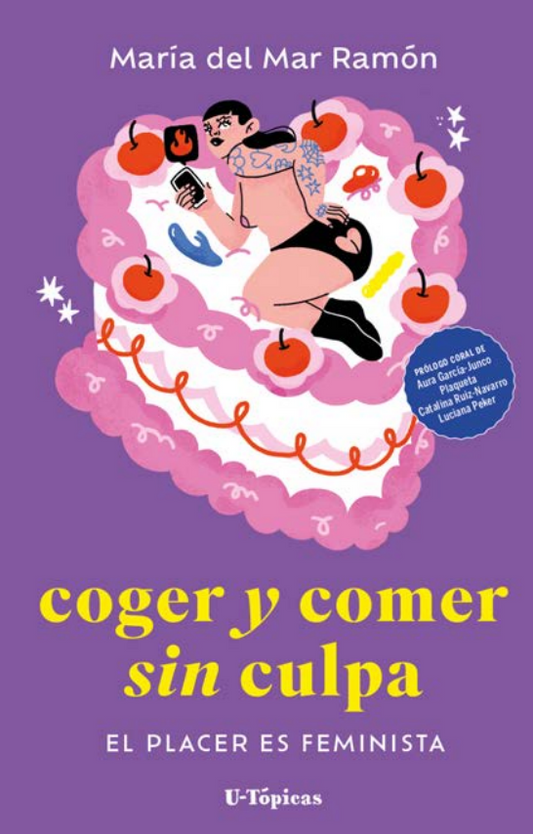 Coger y comer sin culpa, (El placer de ser feminista). María del Ramón