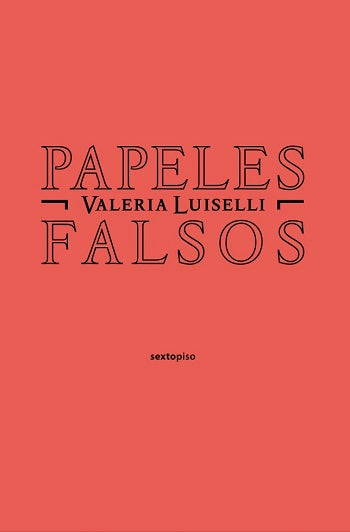 “Papeles falsos” Valeria Luiselli